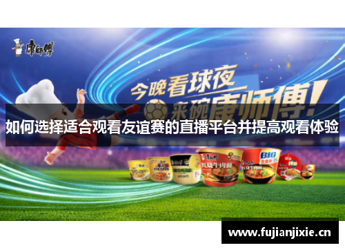 如何选择适合观看友谊赛的直播平台并提高观看体验
