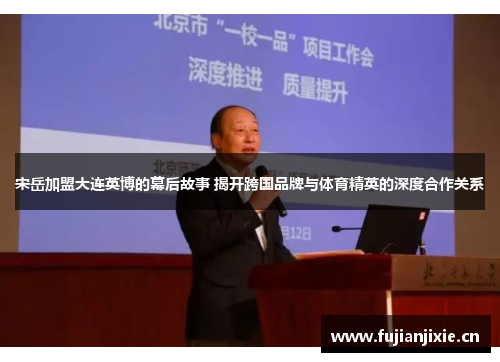 宋岳加盟大连英博的幕后故事 揭开跨国品牌与体育精英的深度合作关系