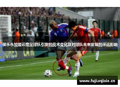 侯永永加盟云南足球队引发的战术变化及对球队未来发展的深远影响