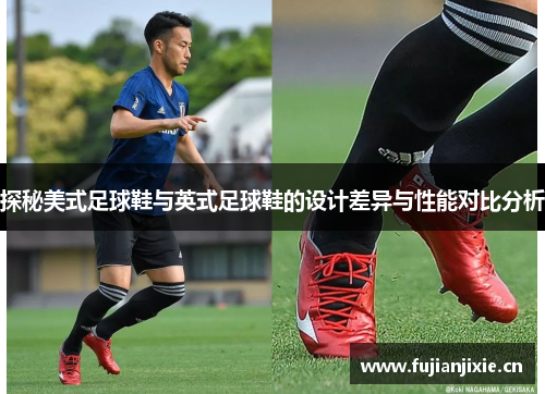 探秘美式足球鞋与英式足球鞋的设计差异与性能对比分析
