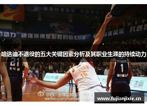 哈达迪不退役的五大关键因素分析及其职业生涯的持续动力